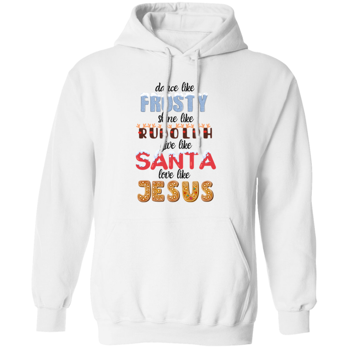 Dance Like Frosty, Shine like Rudolph, Give like Santa, Love Like Jesus - HOODIE | SWEATSHIRT | T-SHIRT