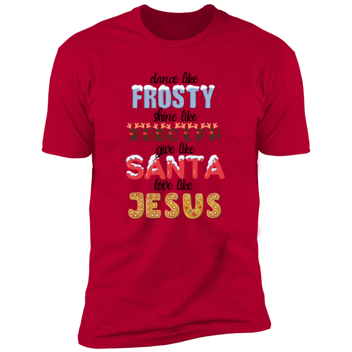 Dance Like Frosty, Shine like Rudolph, Give like Santa, Love Like Jesus - HOODIE | SWEATSHIRT | T-SHIRT