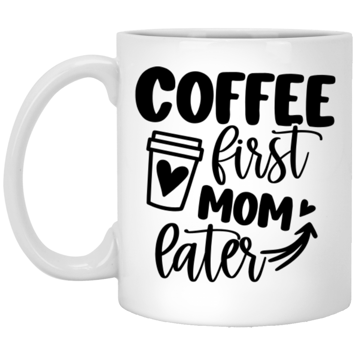 Coffee First Mom Later - 11oz White Mug