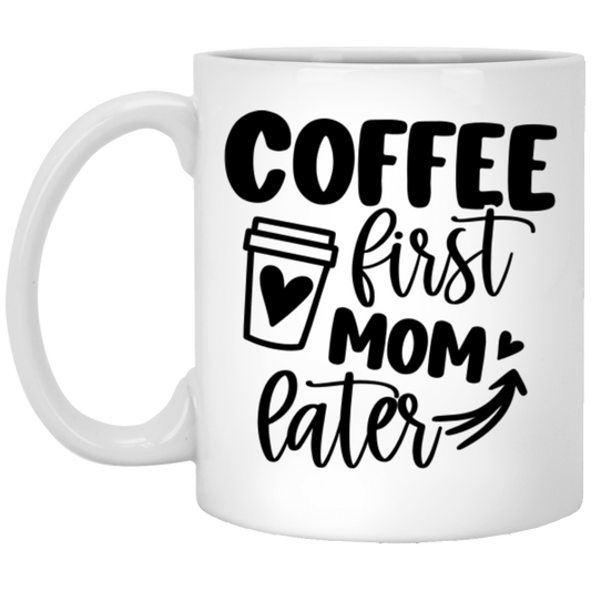 Coffee First Mom Later - 11oz White Mug