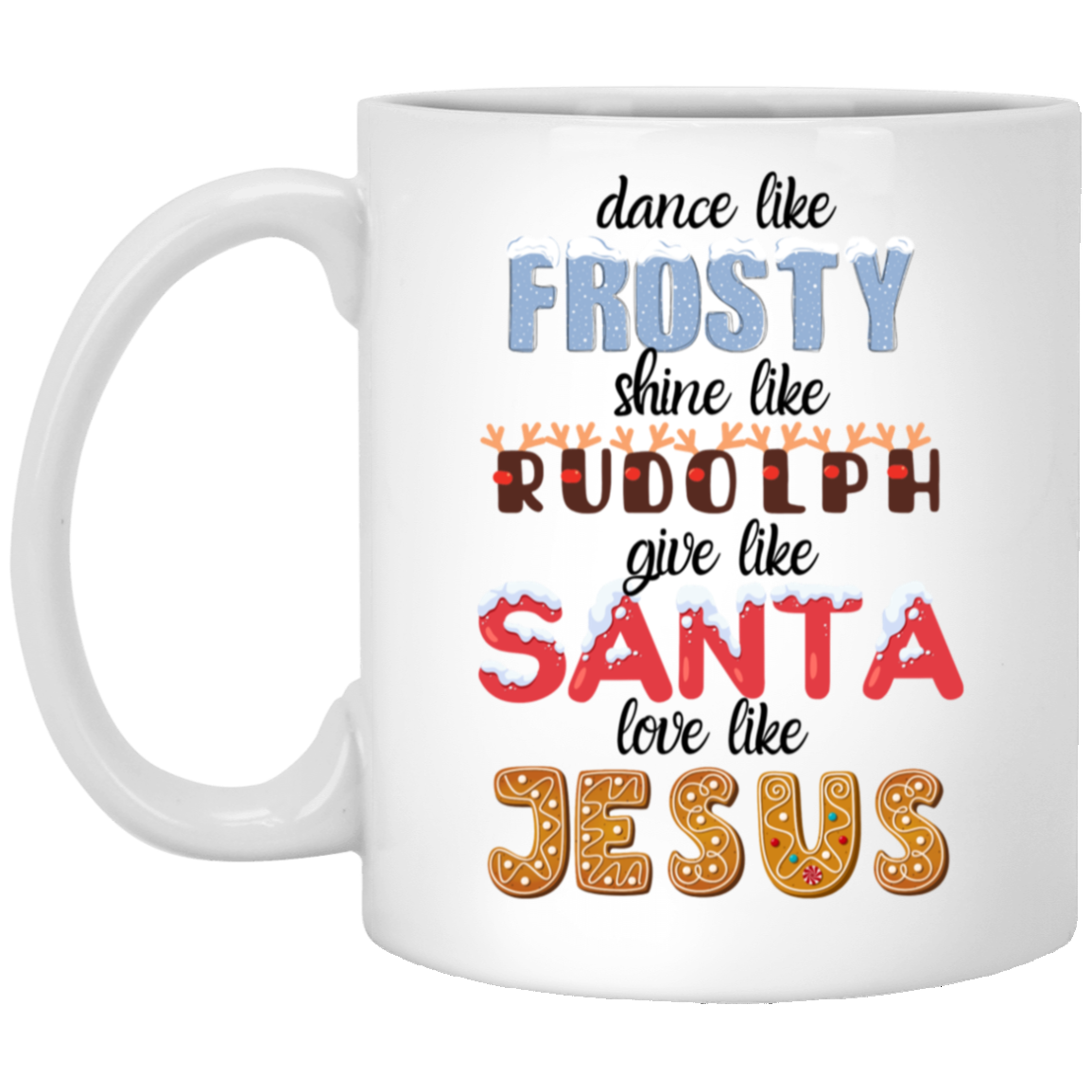 Dance Like Frosty Shine like Rudolph Give like Santa Love Like Jesus 11oz White Mug