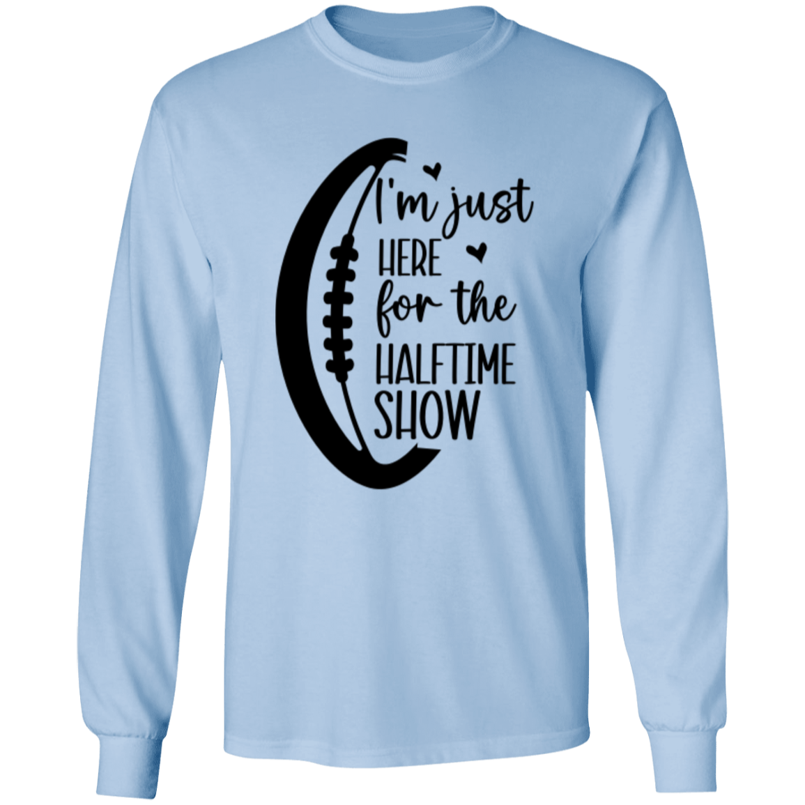 Here for the Halftime Show - LS T-Shirt 5.3 oz.