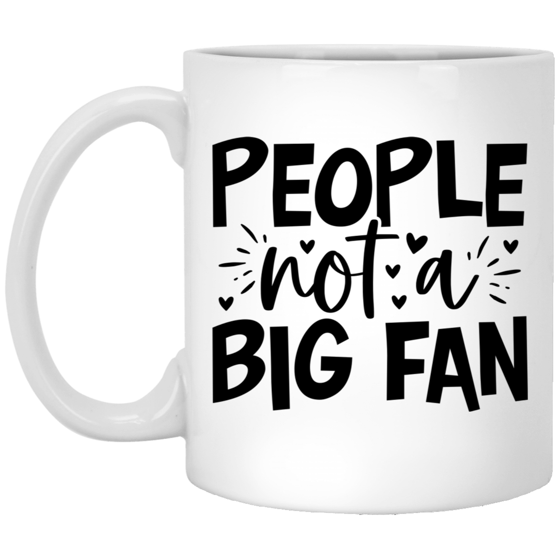 People not a Big Fan - 11oz White Mug