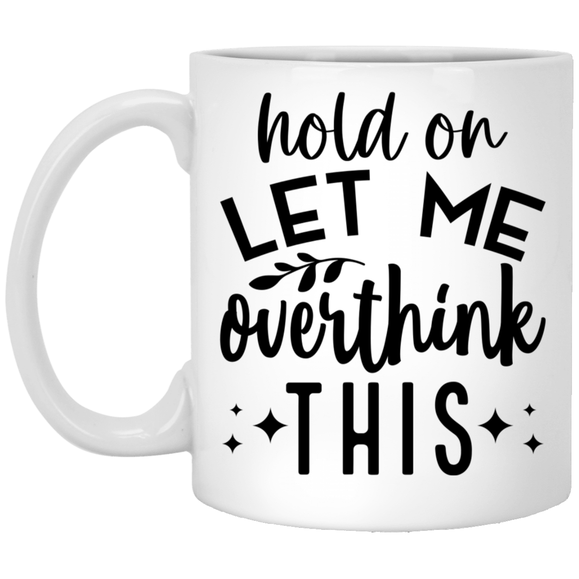 Let Me Overthink This - 11oz White Mug