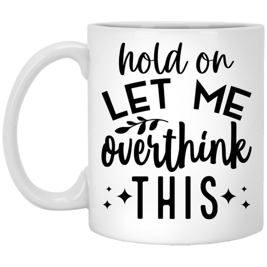 Let Me Overthink This - 11oz White Mug