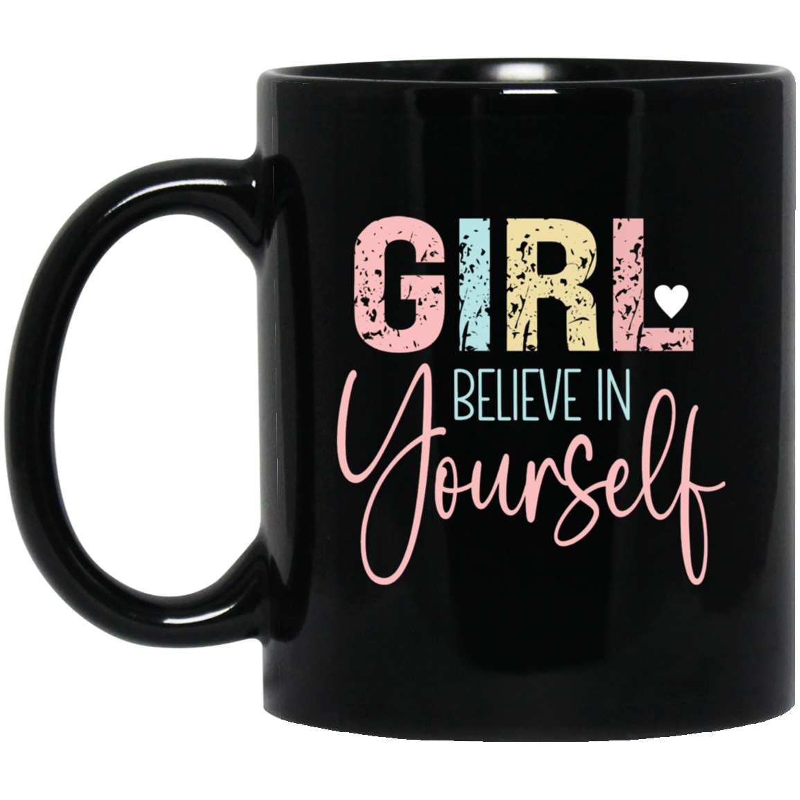 GIRL Believe in Yourself - 11oz Black Mug