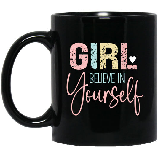 GIRL Believe in Yourself - 11oz Black Mug