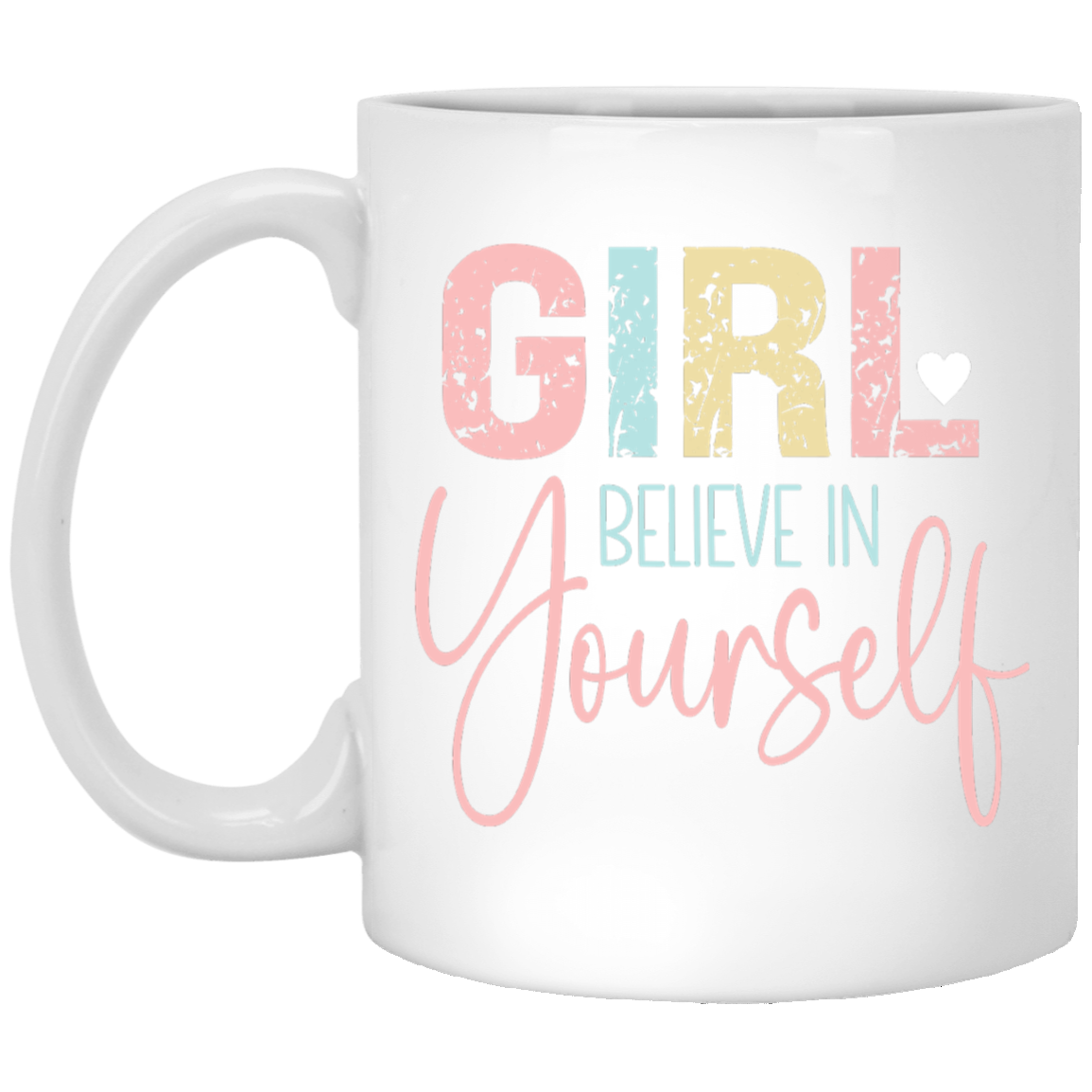 GIRL Believe in Yourself - 11oz White Mug