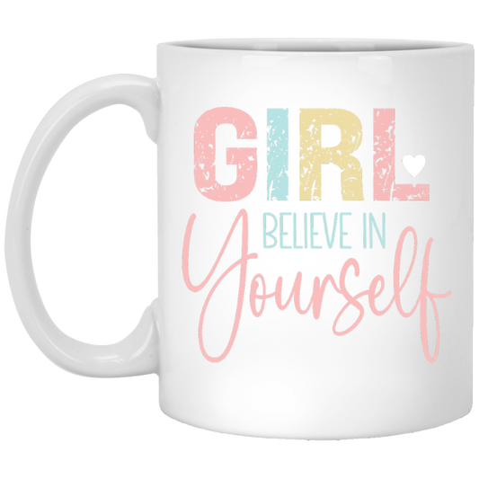 GIRL Believe in Yourself - 11oz White Mug