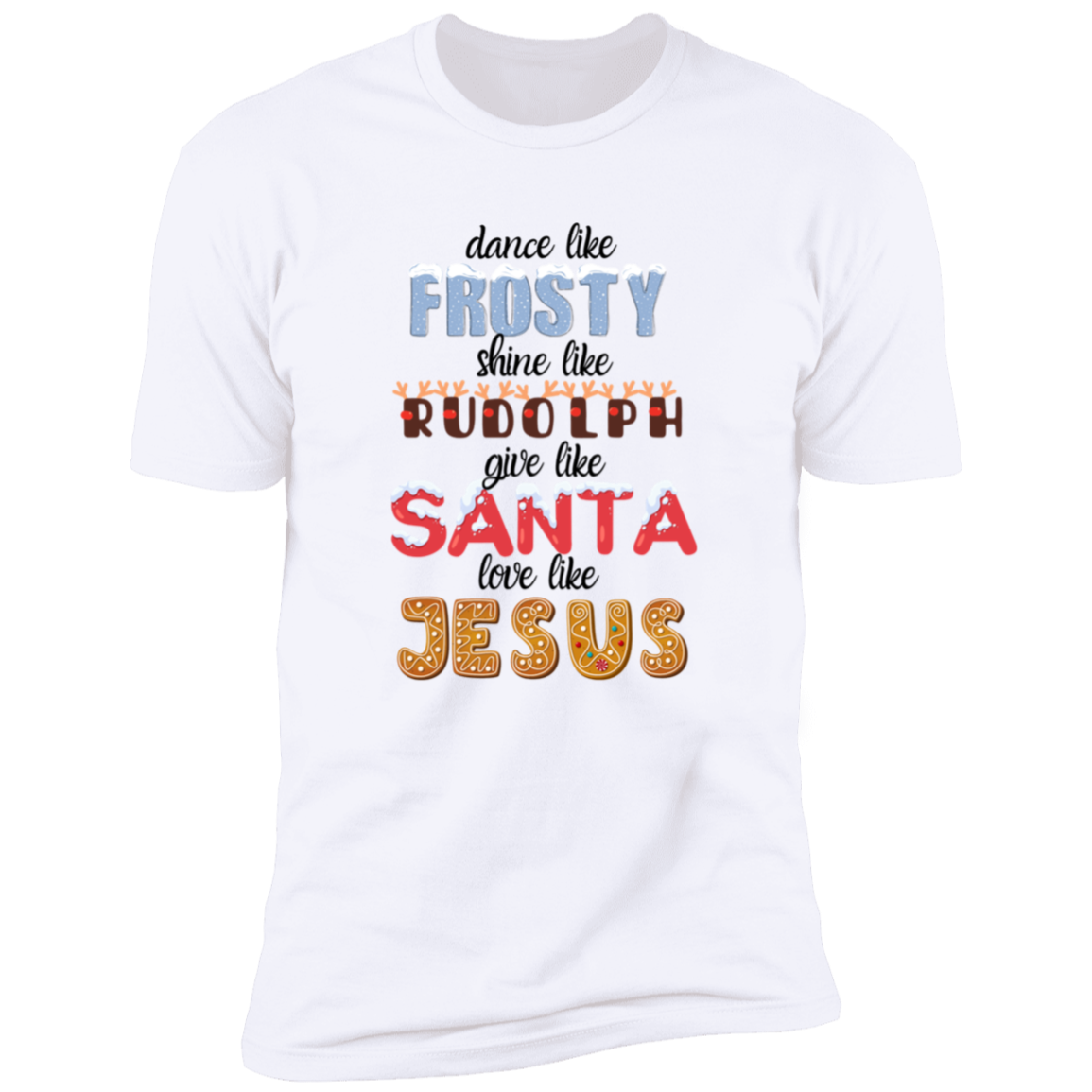 Dance Like Frosty, Shine like Rudolph, Give like Santa, Love Like Jesus - HOODIE | SWEATSHIRT | T-SHIRT