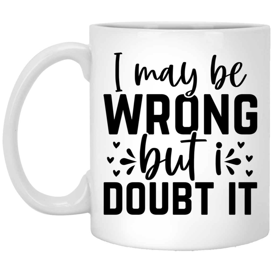 I May Be Wrong - 11oz White Mug