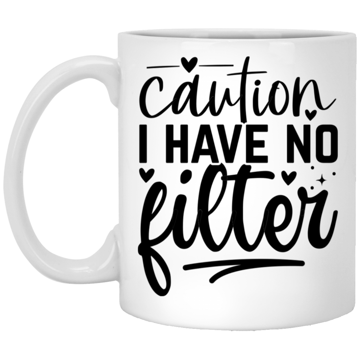 Caution I have no filter - 11oz White Mug