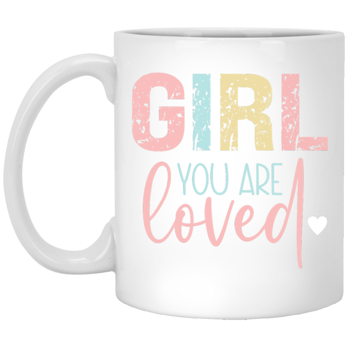 GIRL You are Loved - 11oz White Mug